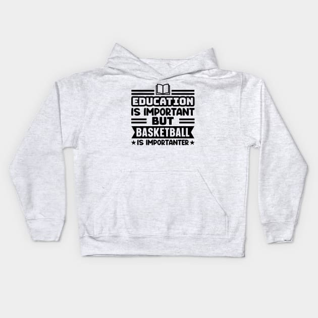 Education is important, but basketball is importanter Kids Hoodie by colorsplash